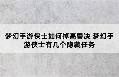 梦幻手游侠士如何掉高兽决 梦幻手游侠士有几个隐藏任务